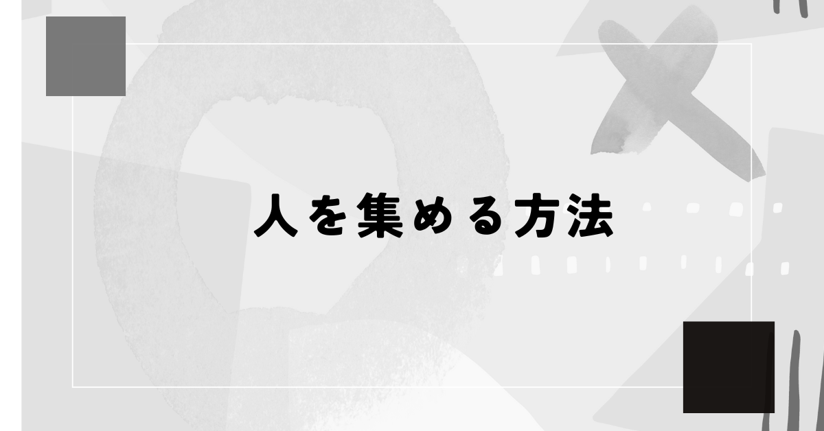 人を集める方法一覧！お金をかけずに集める方法から効果的な人集めのコツまで解説