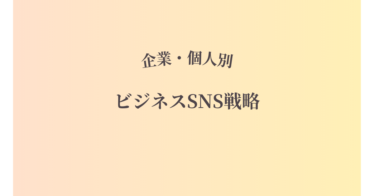 ビジネスで使えるSNS戦略の立て方と成功事例!企業と個人別に解説