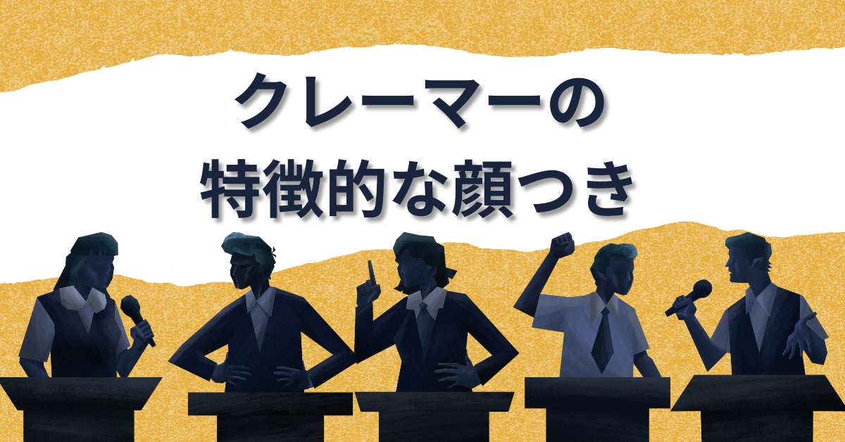 クレーマーの顔つきに特徴はある?理不尽な要求をする人の心理と共通点と対策