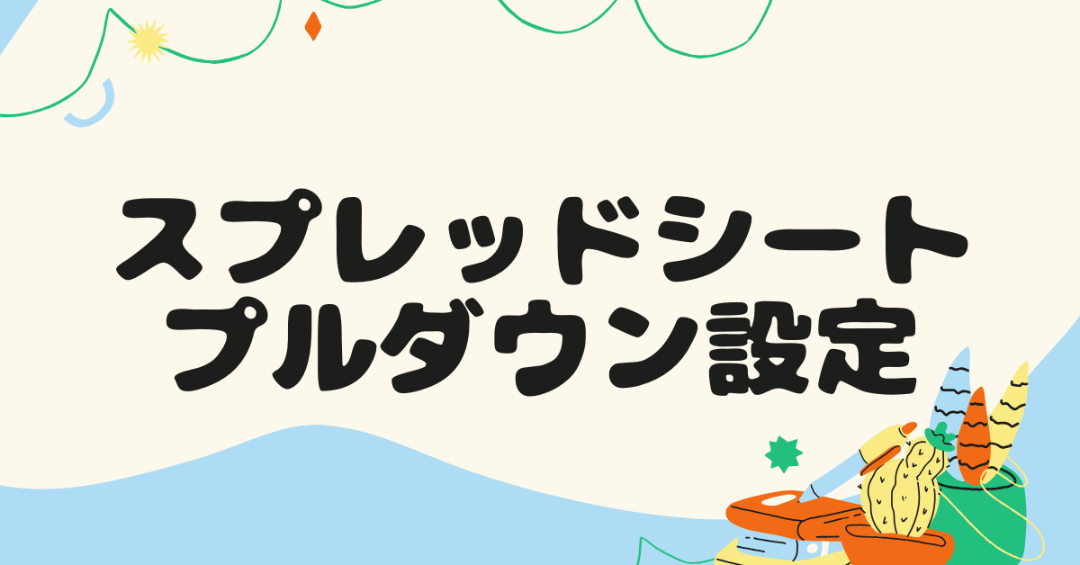 スプレッドシートのプルダウン設定方法!便利な使い方から連動させる方法を解説