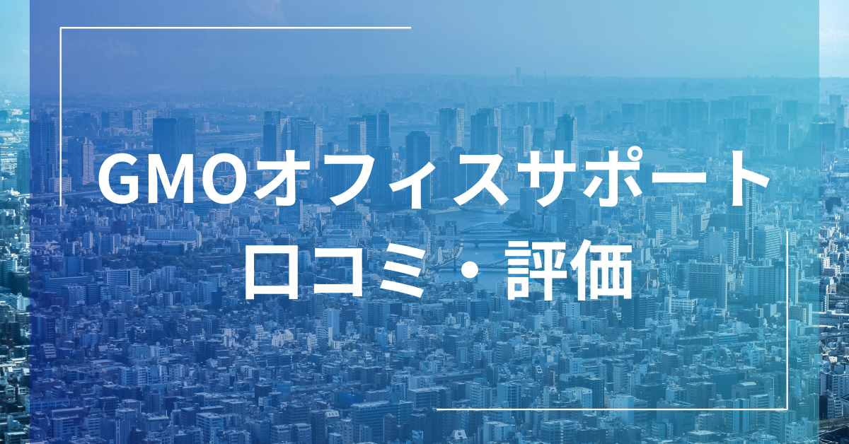 GMOオフィスサポートの評判・口コミまとめ!審査の流れや料金・解約方法を解説
