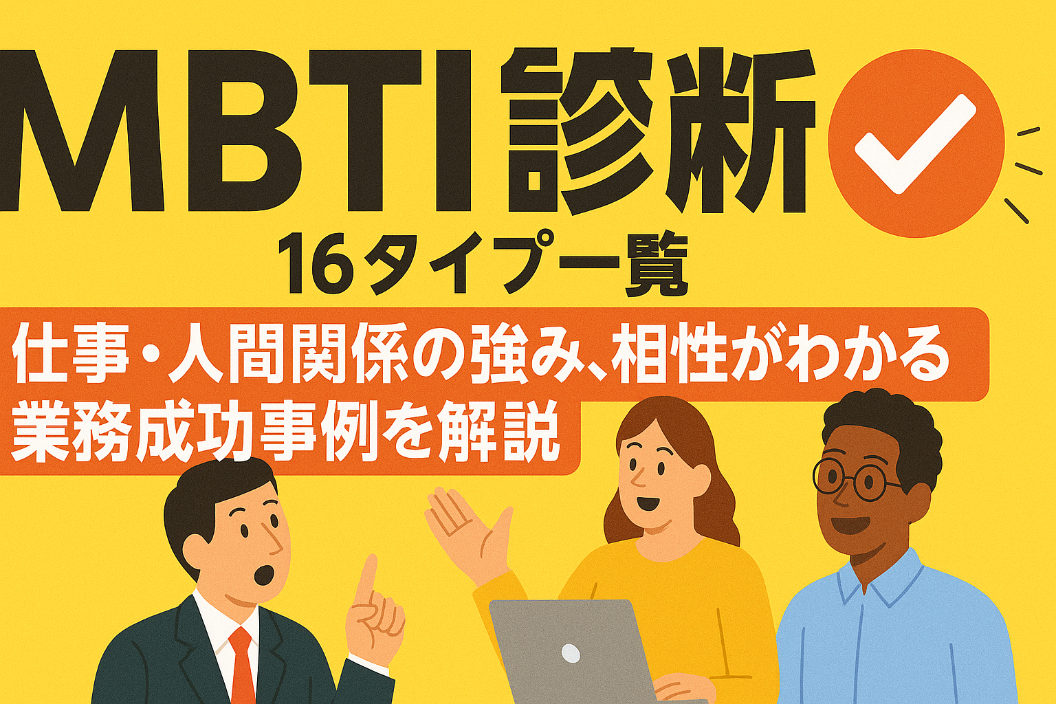 MBTI診断16タイプ一覧|仕事・人間関係の強み、相性がわかる業務成功事例を解説