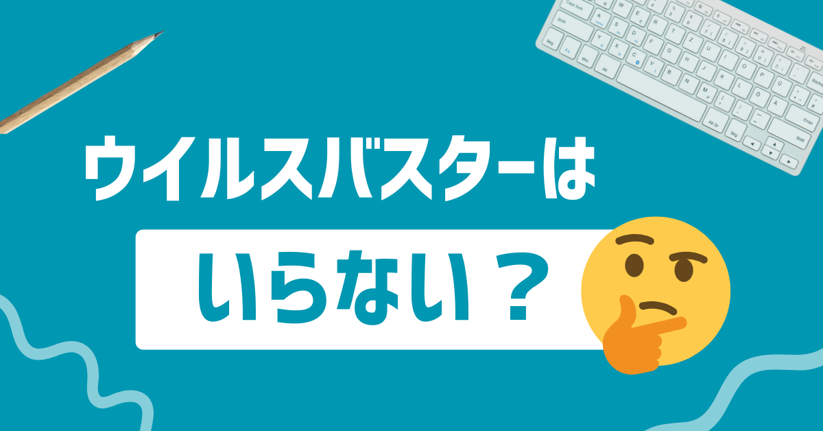 ウイルスバスターはいらない?Windows11の必要性・削除しても大丈夫かスマホ・PC・iPhone別に解説