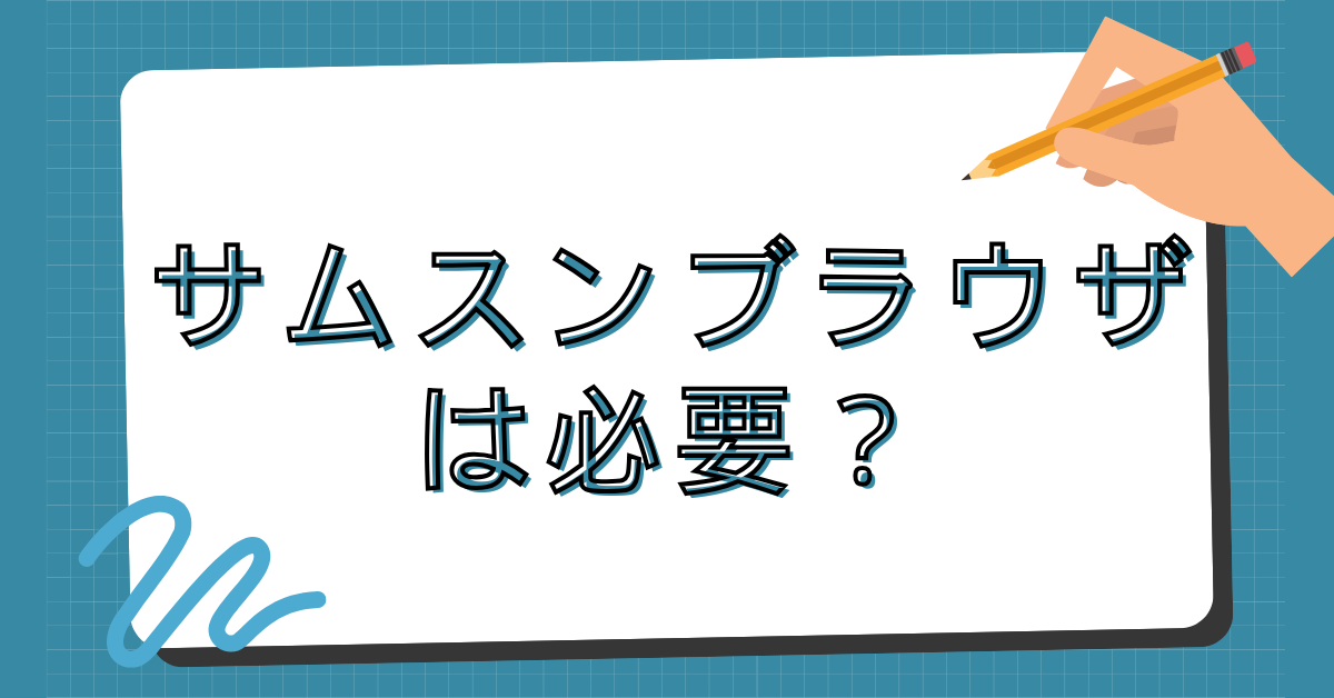 サムスンブラウザは必要?安全性・削除の可否・Chromeとの違いまで徹底解説