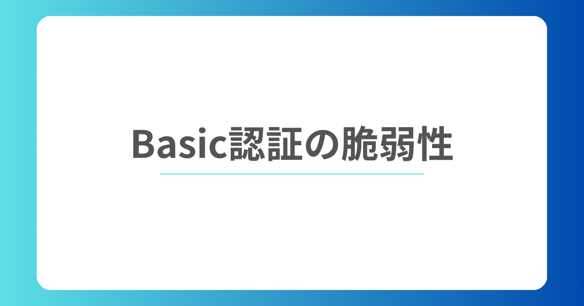 Basic認証の脆弱性とその理由、HTTPS環境でも安全とは限らない理由とは