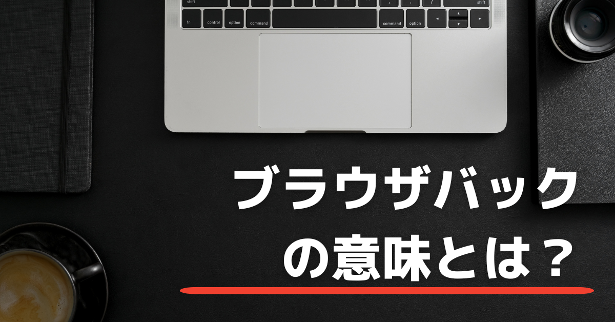 ブラウザバックの意味とは?使い方・ショートカット・禁止されることがある理由も解説