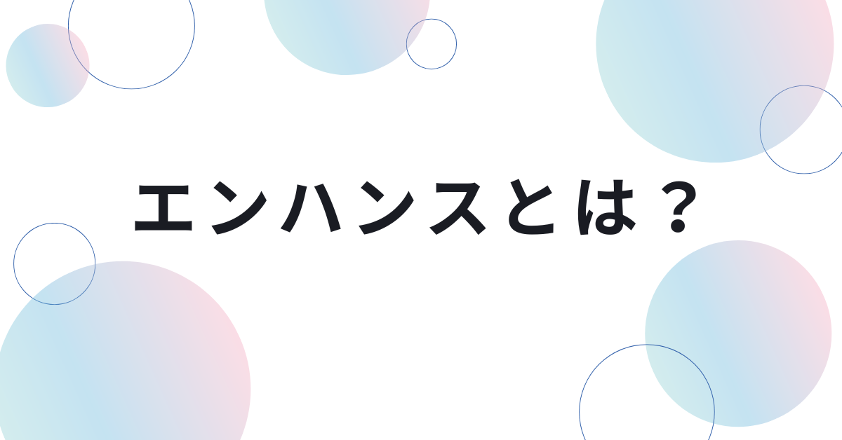 エンハンスとは?IT・ゲーム・ビジネス・日常英語で使い方から意味を解説