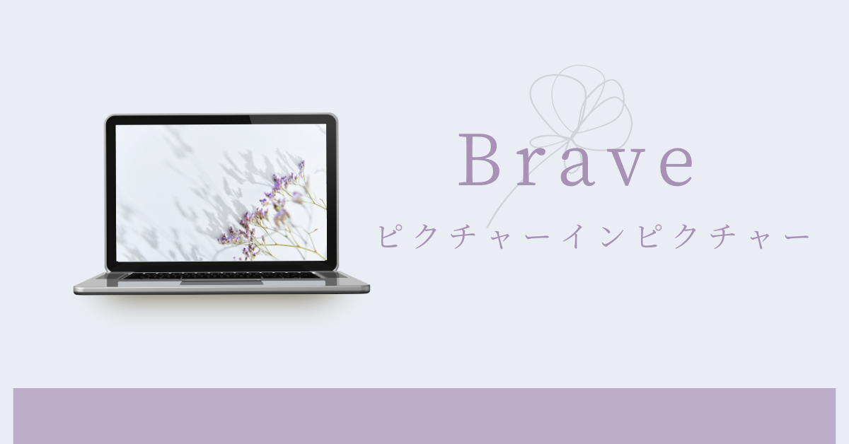 Braveのピクチャーインピクチャー完全ガイド|PC・Android・iPhoneでの設定・やり方・解除方法まで解説