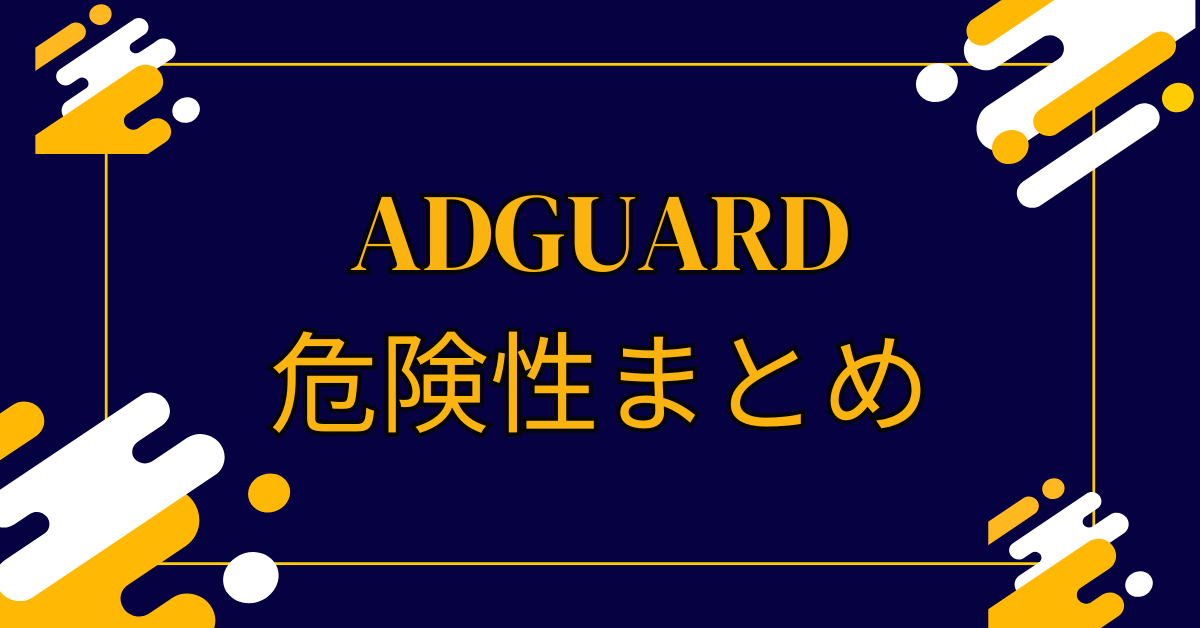 AdGuardの危険性まとめ|どこの国の会社?無料版の安全性・iPhone利用まで徹底検証