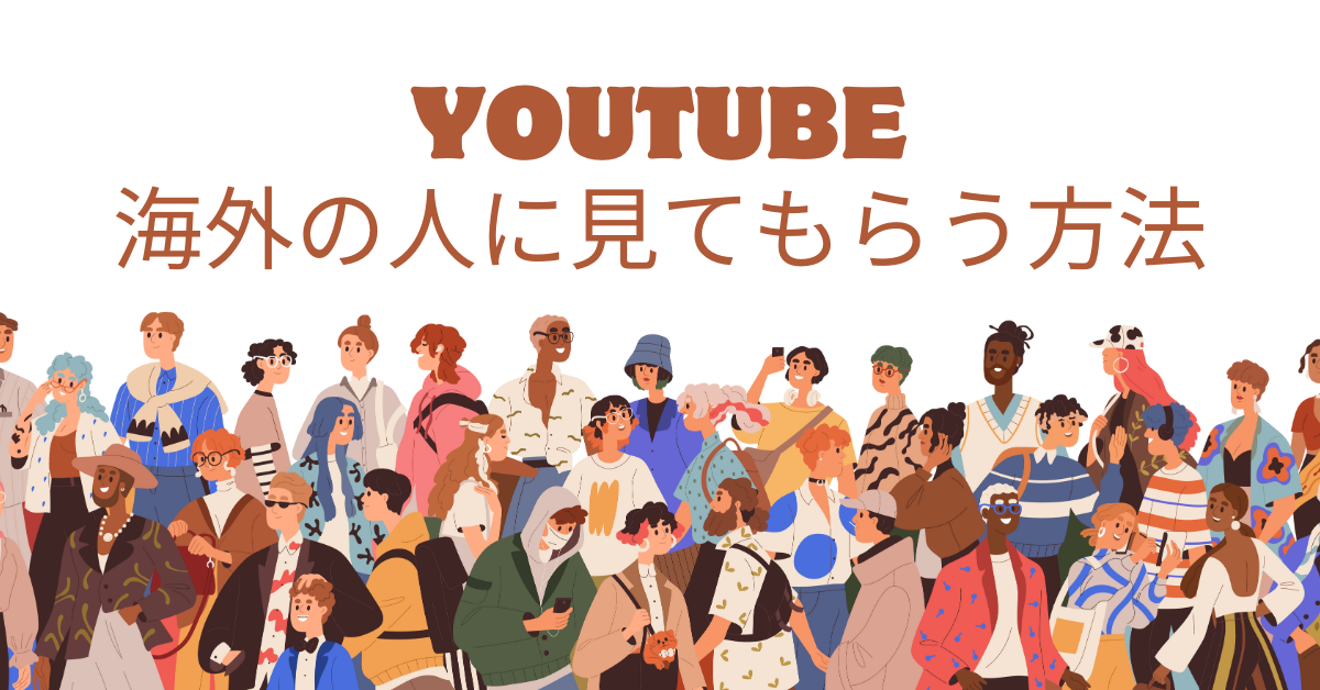 YouTubeを海外の人に見てもらう方法!海外バズを狙うおすすめの時間帯・設定・収益化のコツを解説