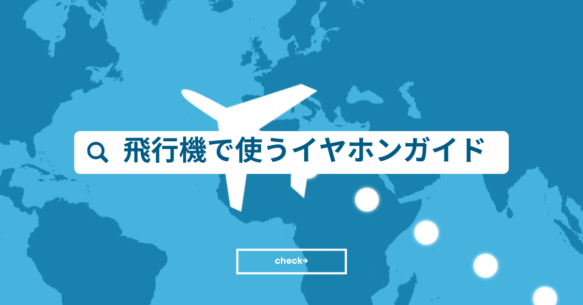 飛行機で使うイヤホンガイド|国際線・国内線で失敗しない選び方とビジネス出張向け完全対応版