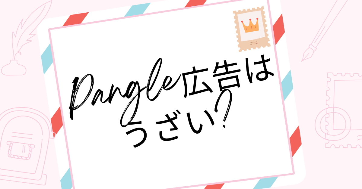 Pangle広告はうざい?配信面と配信先の仕組みからブロック設定の手順までプロが解説
