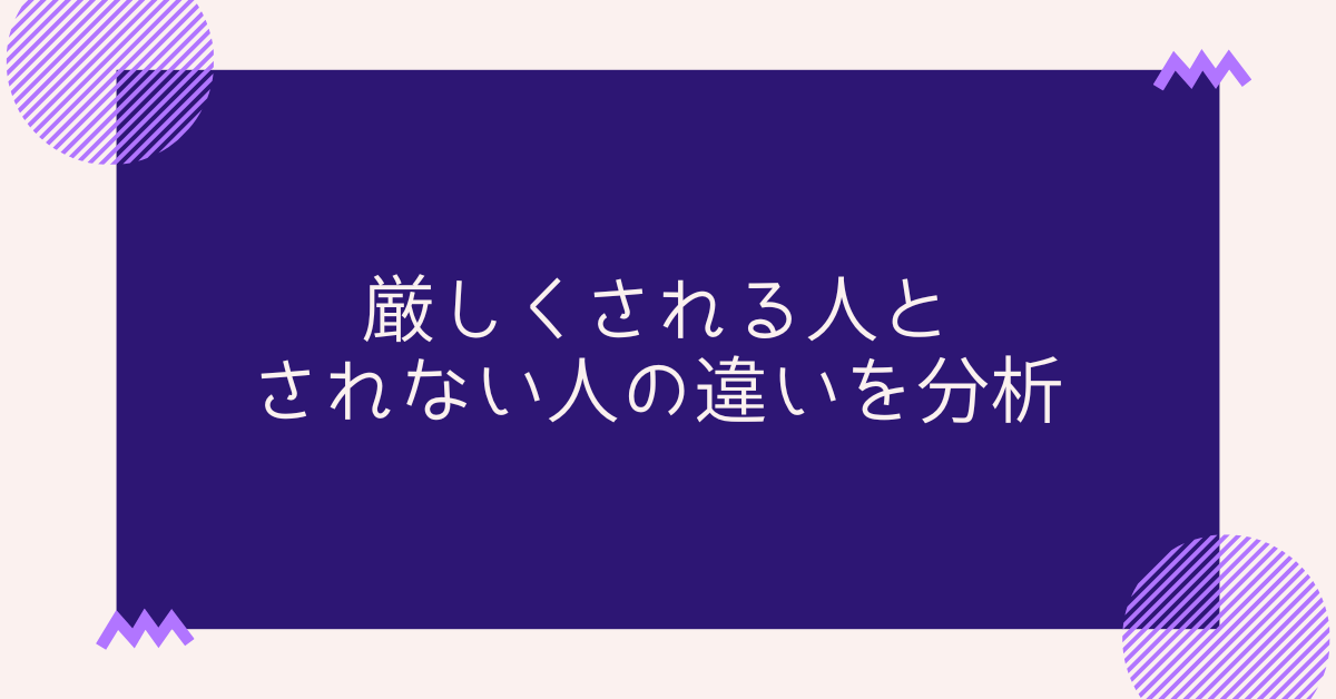 厳しくされる人とされない人の違いを分析!評価される人が直面する“信頼と圧”のメカニズム