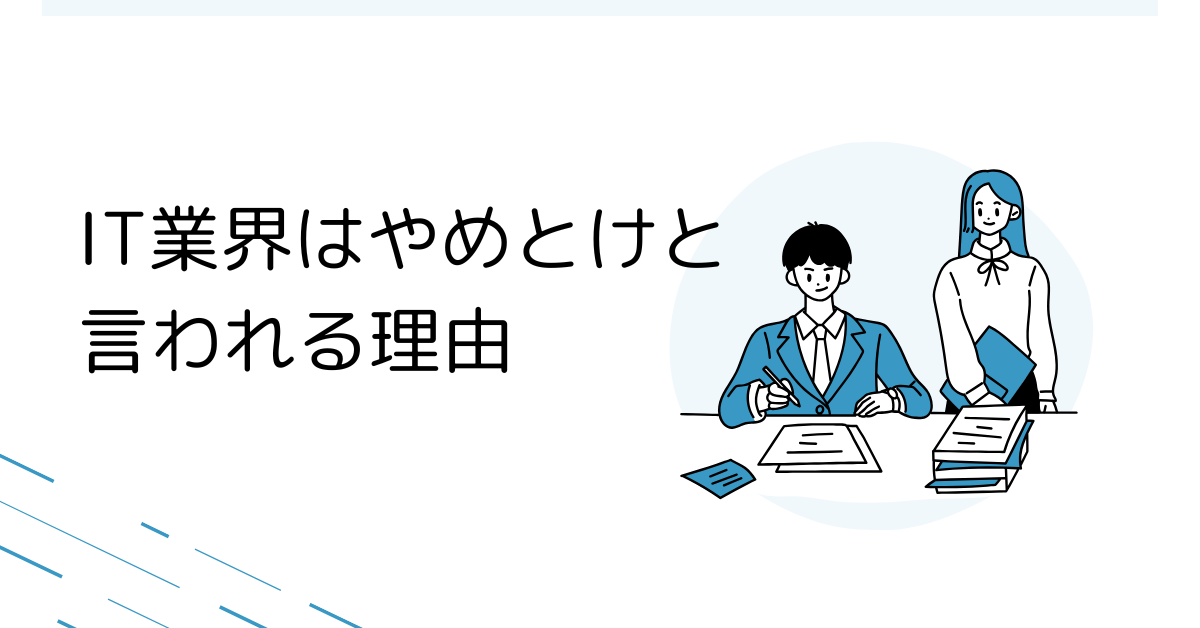 IT業界はやめとけと言われる理由!向いていない人の特徴と働き方の落とし穴