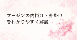 マージンの内掛け・外掛けをわかりやすく解説!使い分ける意味とメリットデメリット解説