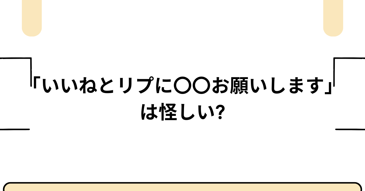 「いいねとリプに〇〇お願いします」は怪しい?なぜXでこの投稿が多いのか理由を解説