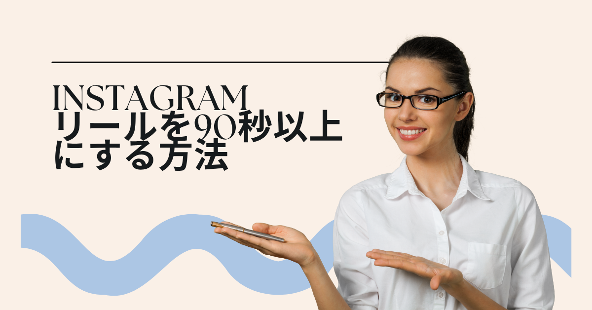 インスタでリールを90秒以上にする方法!3分以上の長尺コンテンツを活用する手順