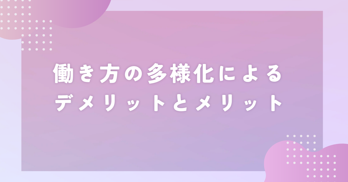 働き方の多様化によるデメリットとメリット!課題について具体例を紹介