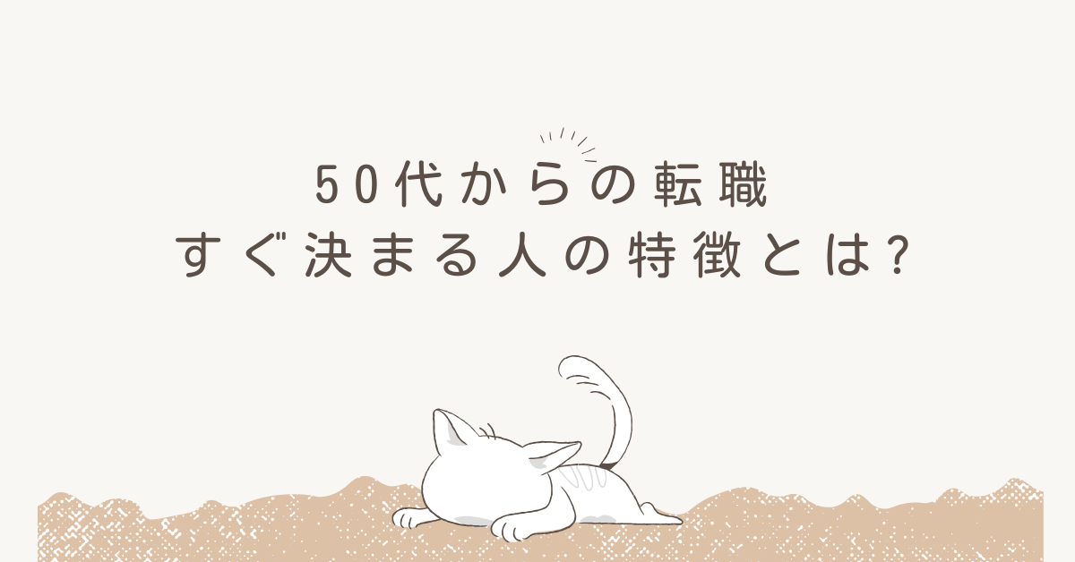 50代からの転職ですぐ決まる人の特徴とは?みじめにならない職種選びと行動法まとめ