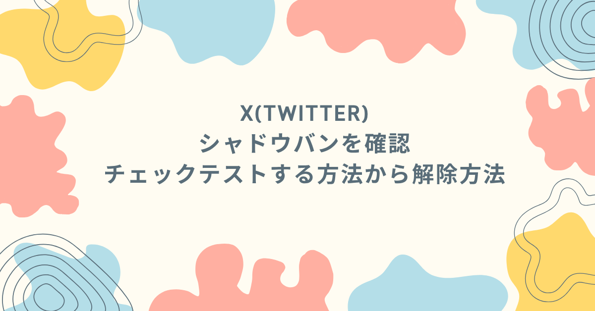 最新版|X(Twitter)のシャドウバンを確認、チェックテストする方法から解除方法