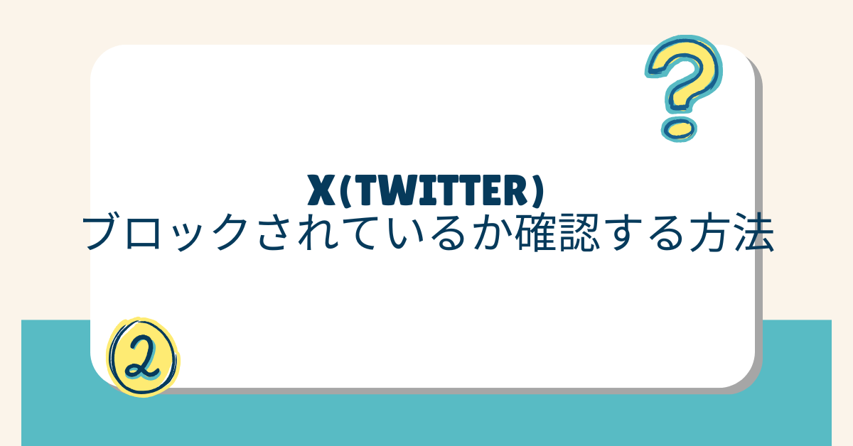 X(Twitter)でブロックされているか確認する方法!ユーザーを一覧で調べる方法まで