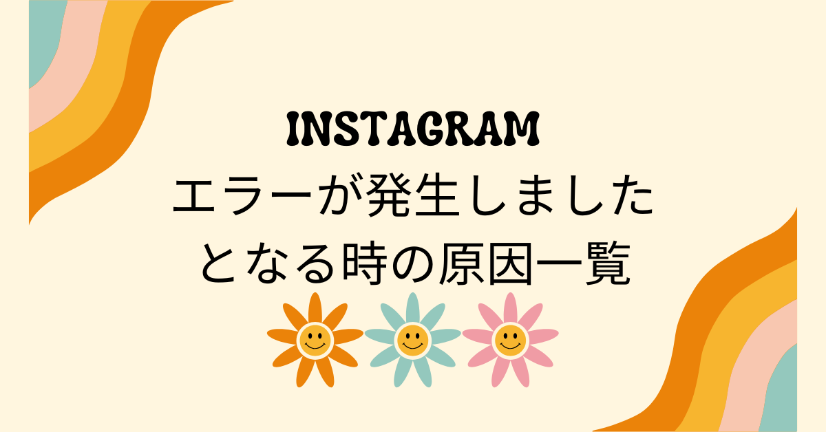 インスタでエラーが発生しましたとなる時の原因一覧