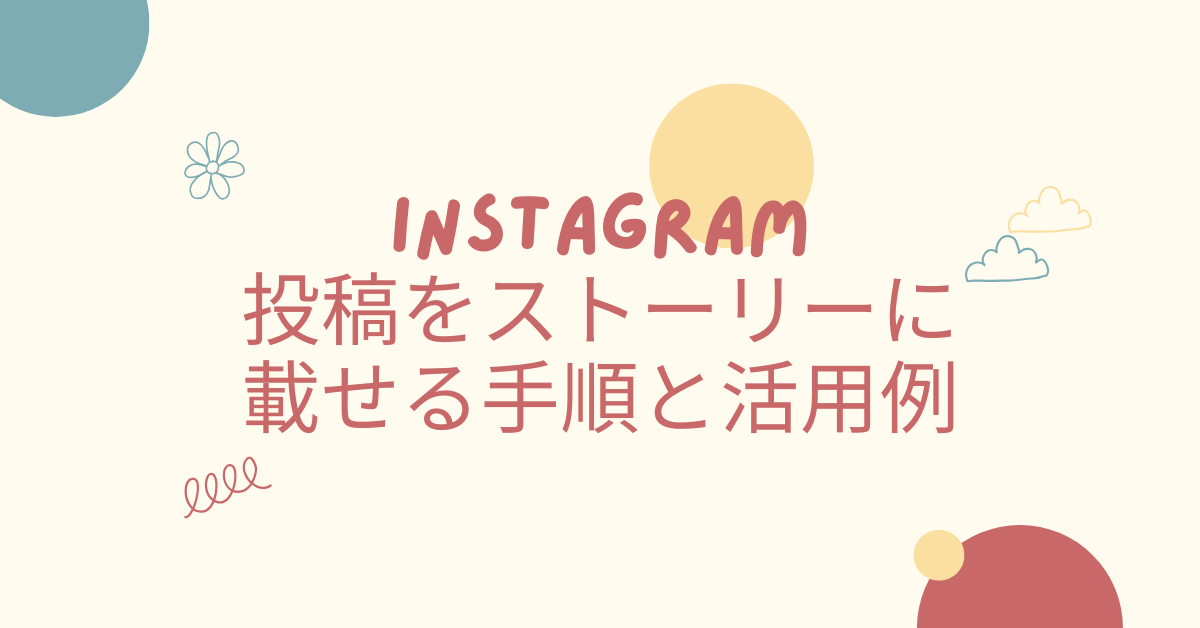 Instagram投稿をストーリーに載せる手順と活用例