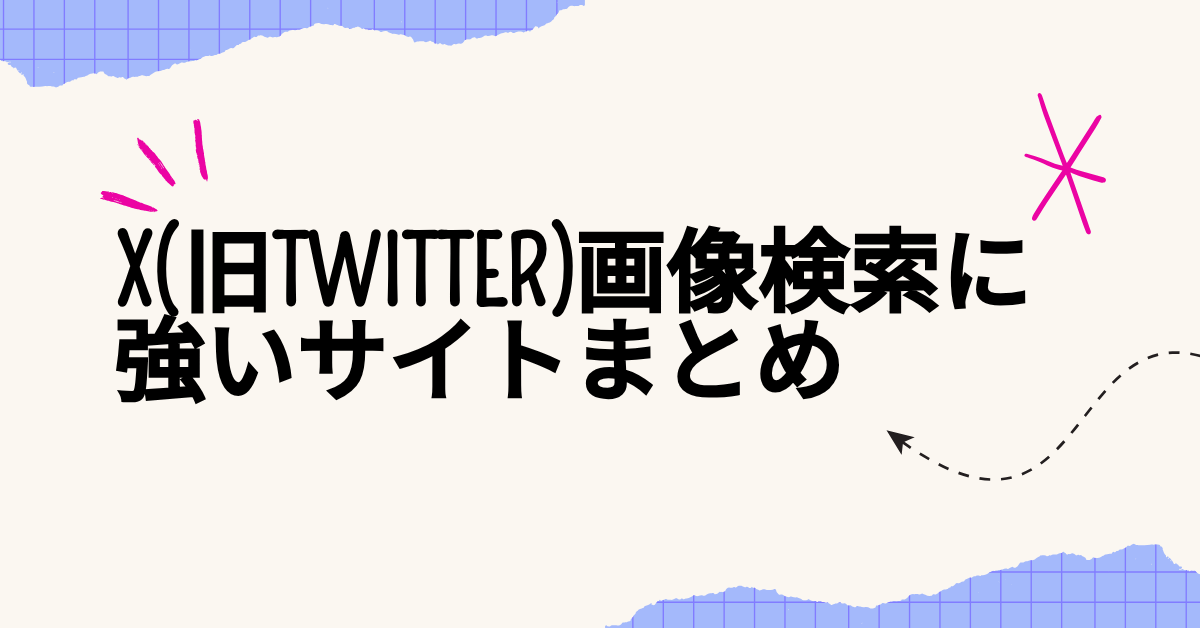 X(旧Twitter)画像検索に強いサイトまとめ!アカウント特定・過去投稿の調査に役立つツール集