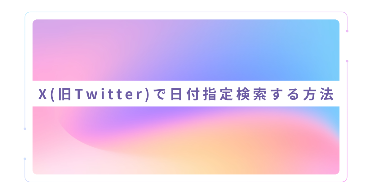 X(旧Twitter)で日付指定検索する方法!検索コマンドとコピペで使える実例テクニック集