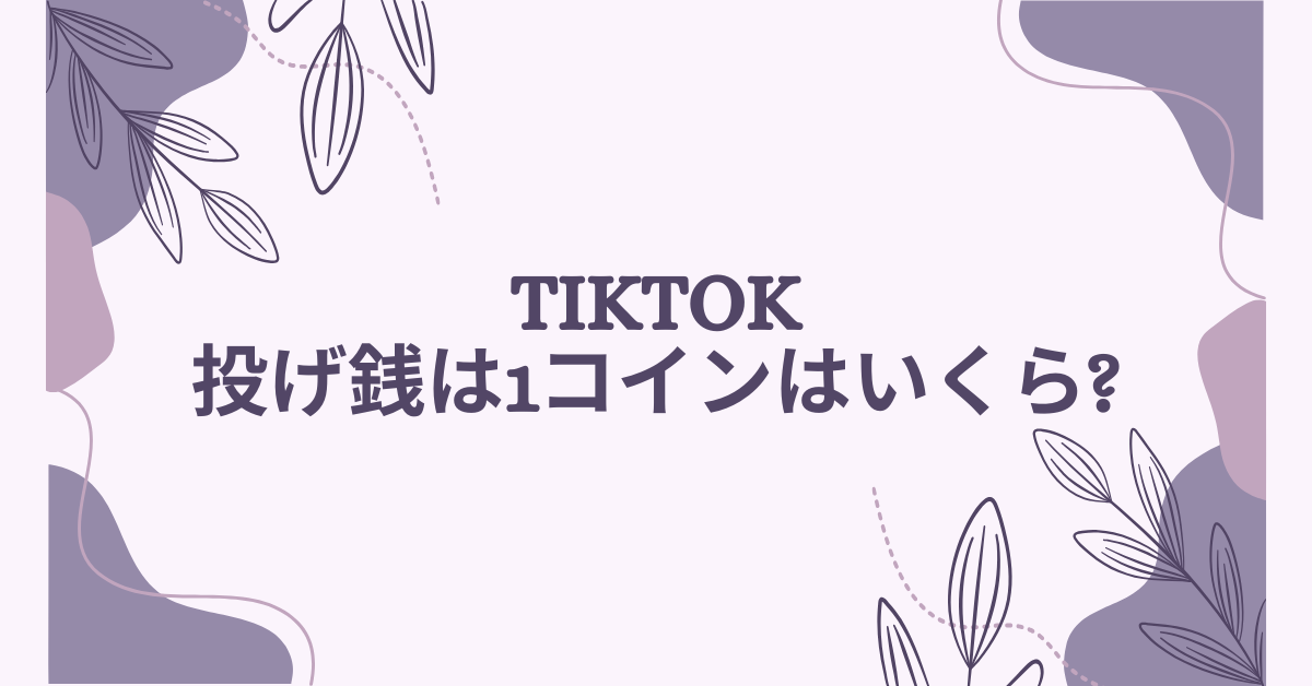 TikTokの投げ銭は1コインはいくら?換金率と値段一覧紹介