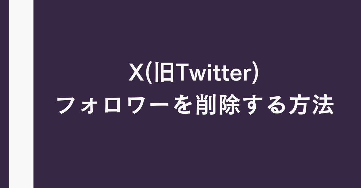X(旧Twitter)でフォロワーを削除する方法!できないときの対処法まで