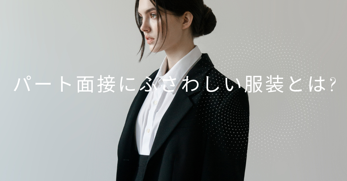 パート面接にふさわしい服装とは?40代・50代主婦や男性向けの印象アップ術も解説