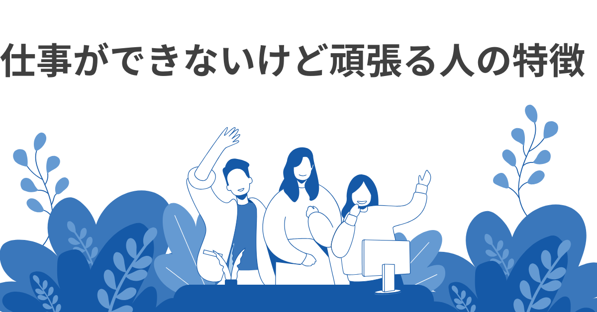 仕事ができないけど頑張る人の特徴!思考回路と成長するための方法まとめ