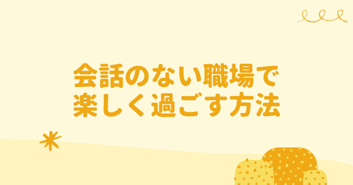 会話のない職場で楽しく過ごす方法!ストレスなく過ごすための快適に働くポイント