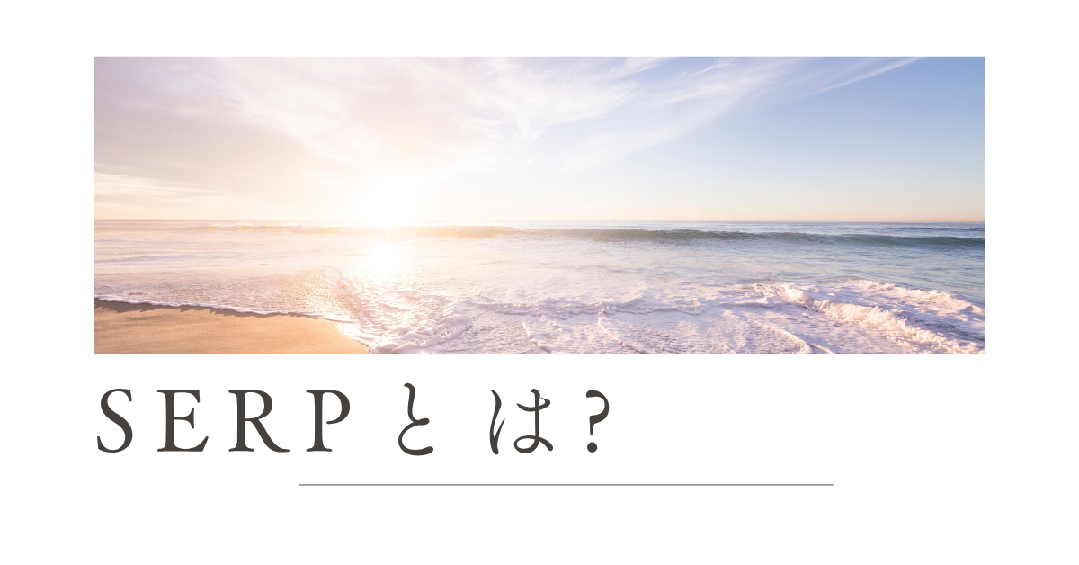 SERPとは?ビジネス活用に欠かせない検索結果の仕組みと最新トレンドを解説