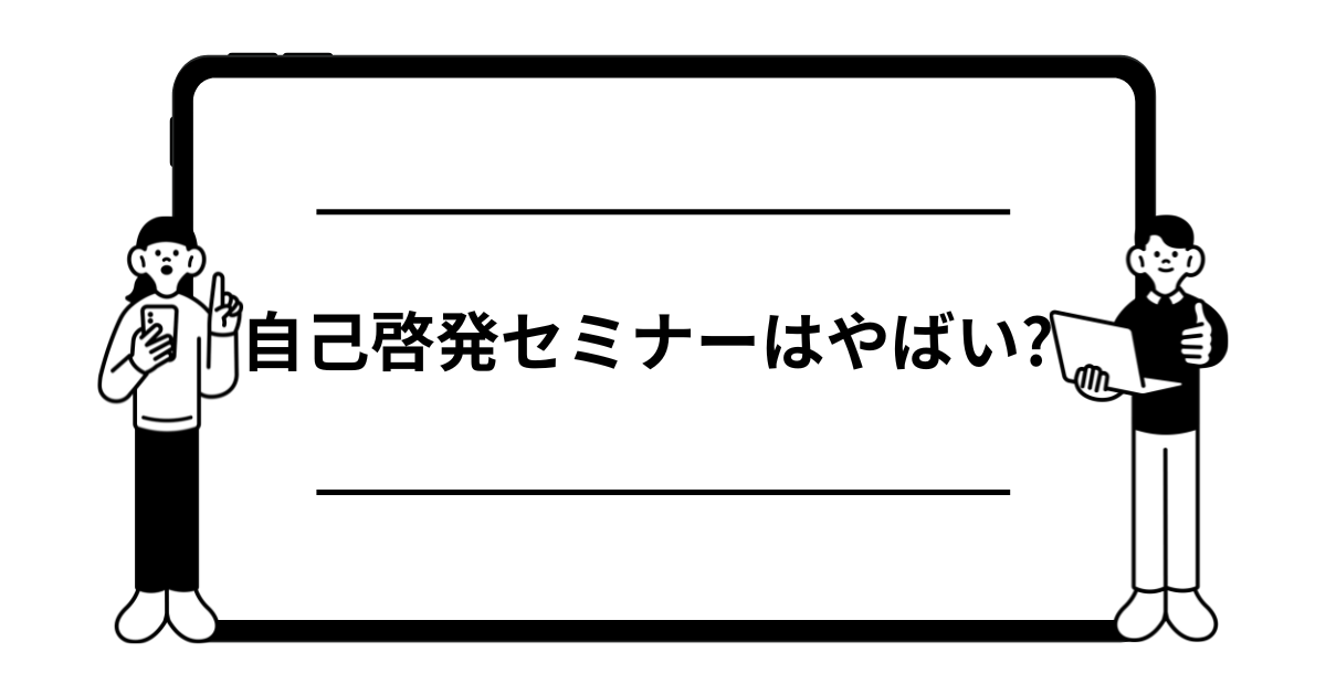 自己啓発セミナーはやばい?ハマる人の心理とリスクをビジネス視点で解説