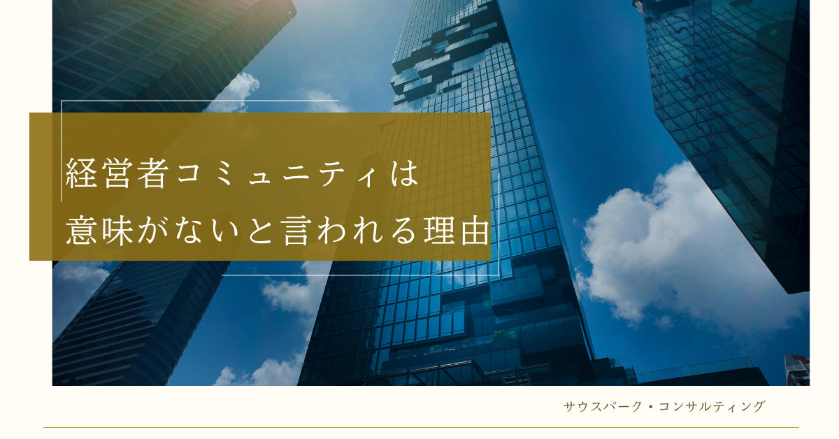 経営者コミュニティは意味がないと言われる理由!成功に繋がる参加の選び方と注意点