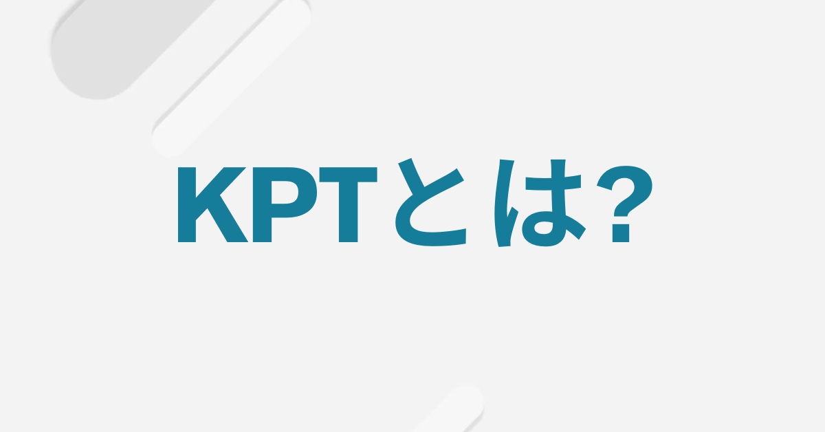 KPTとは?意味ない言われる理由から、振り返りを成果につなげるビジネスフレームワークを解説