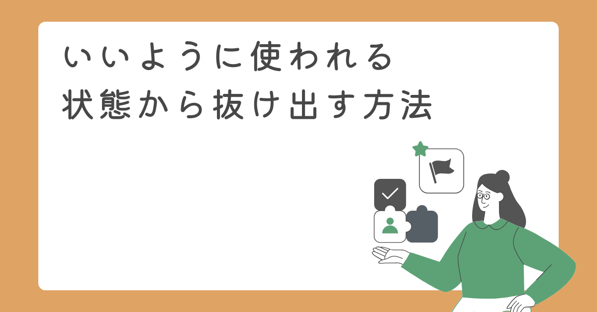 いいように使われる状態から抜け出す方法!職場で損をしないための対処法
