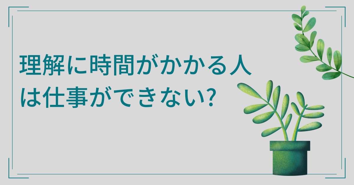 理解に時間がかかる人は仕事ができない?ゆっくり型が成果を出す思考術
