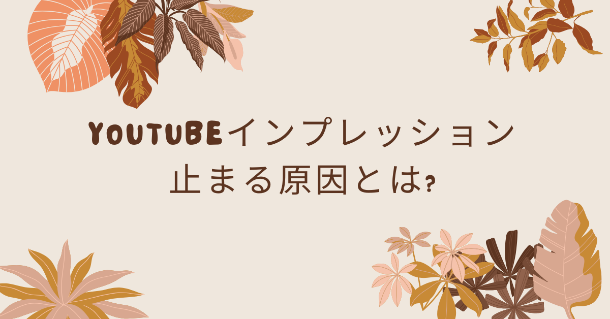 YouTubeのインプレッションが止まる原因とは?急減からの回復戦略と改善ポイント