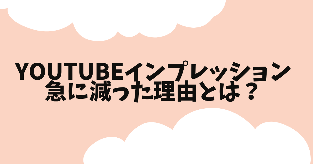 YouTubeインプレッションが急に減った理由とは？仕組みと改善アクションをプロ視点で解説