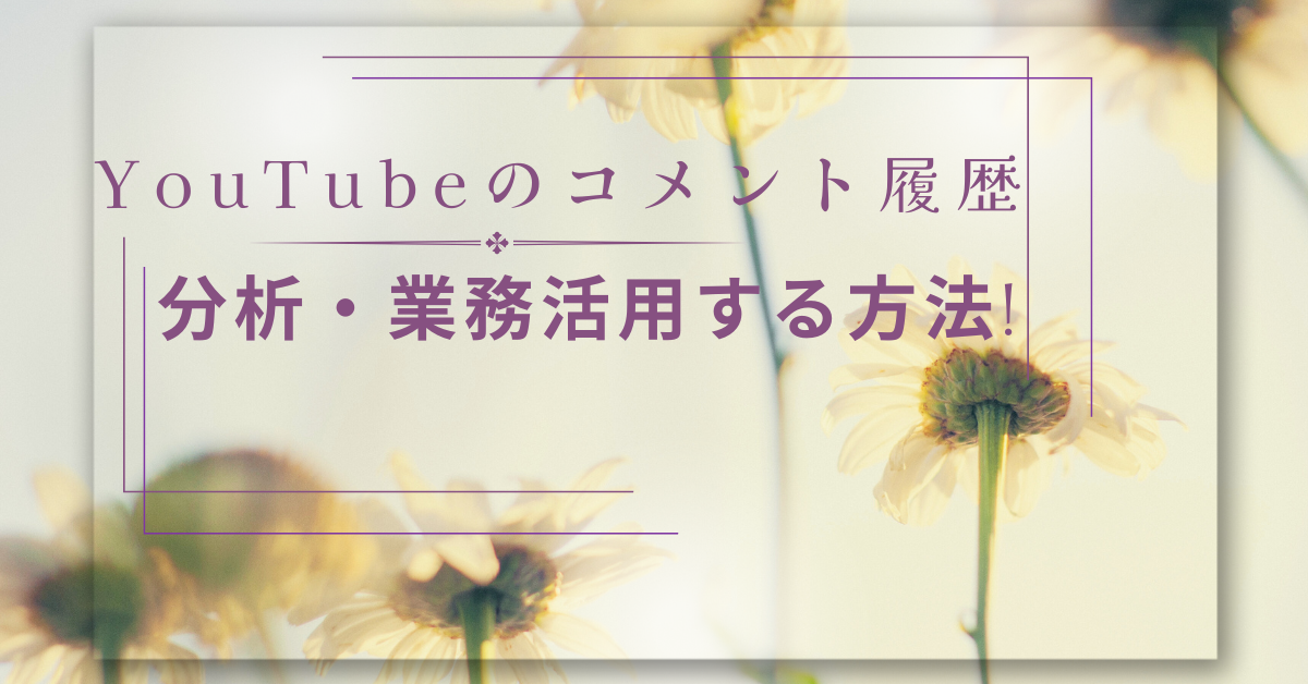 YouTubeのコメント履歴を分析・業務活用する方法!見方・検索・削除まで一括ガイド