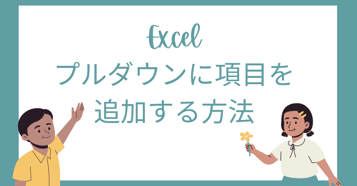 エクセルでプルダウンに項目を追加する方法!編集・作成・色分けまで徹底解説