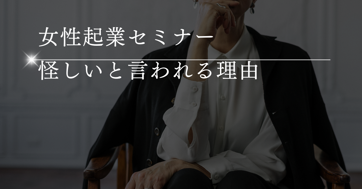 女性起業セミナーは怪しいと言われる理由!信頼できると思わせるポイントまで解説