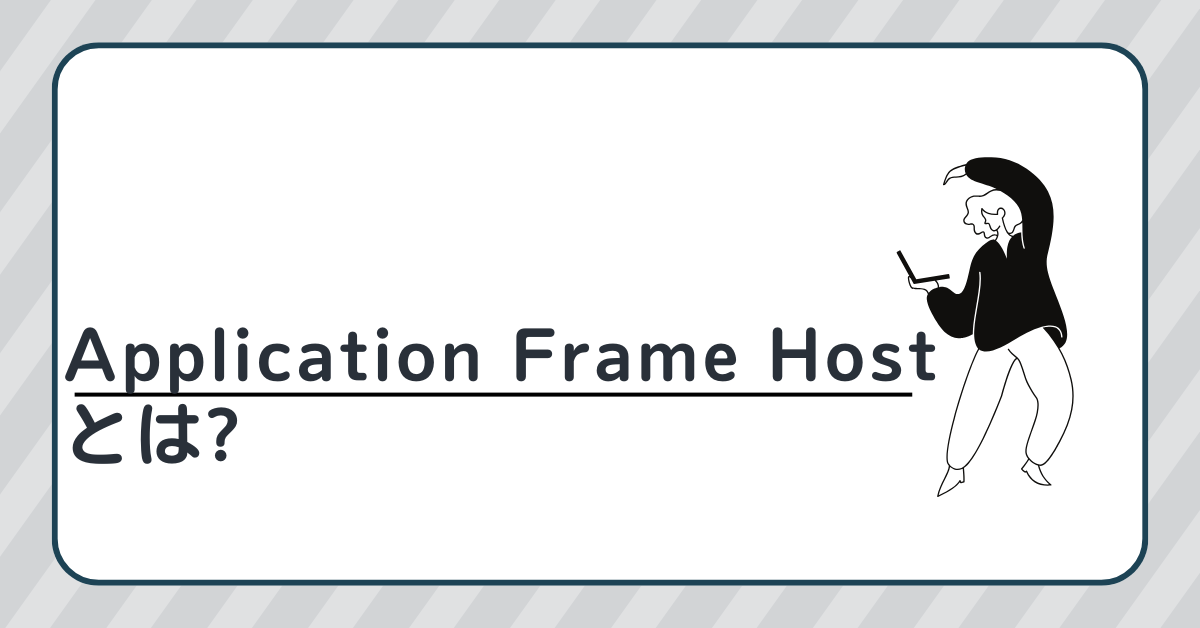 Application Frame Hostとは?動作が重い・止めたいときの安全な対処法まで解説