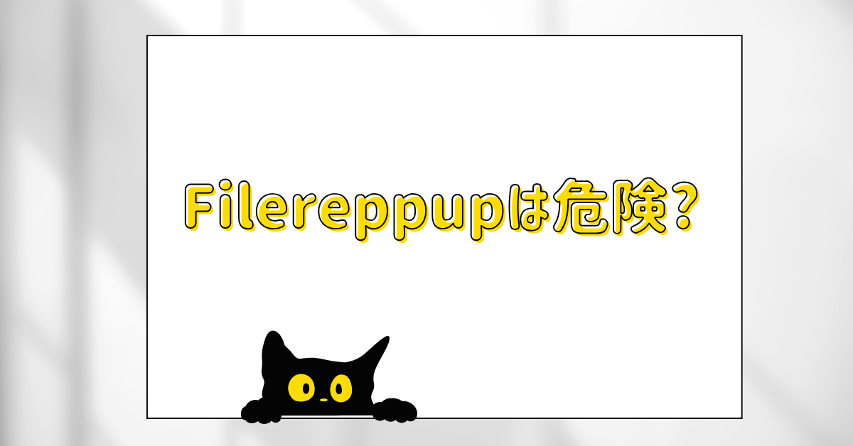 Filereppupは危険?ウイルス誤検知の可能性と削除・無視の判断基準まとめ