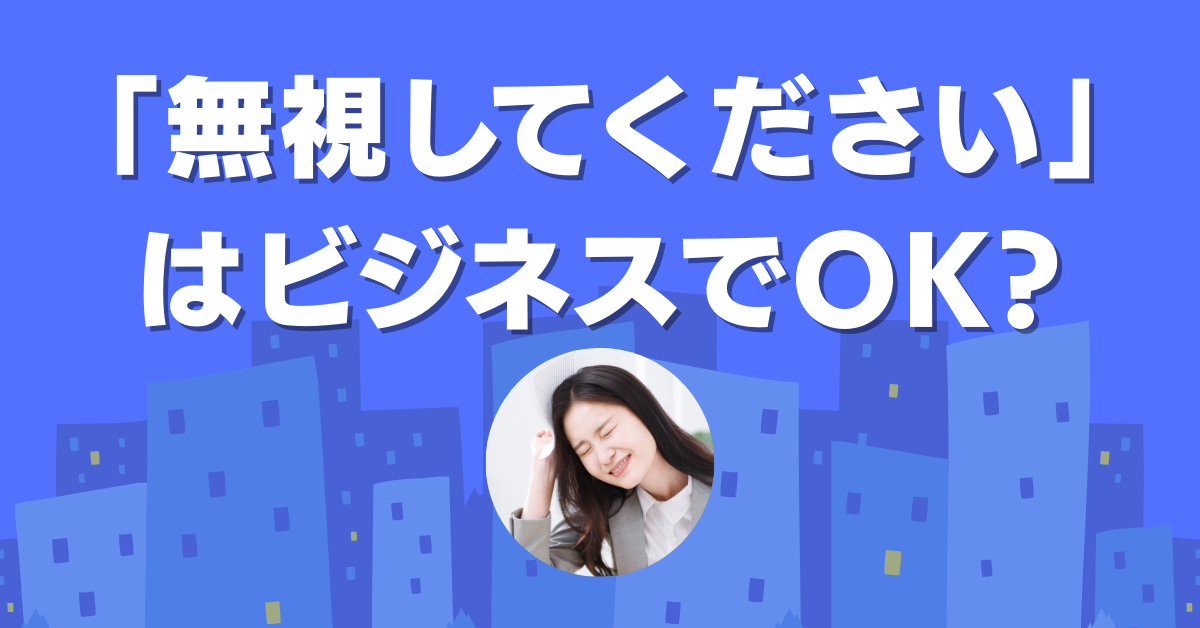 「無視してください」はビジネスでOK?メールで使える丁寧な言い換え＆例文集