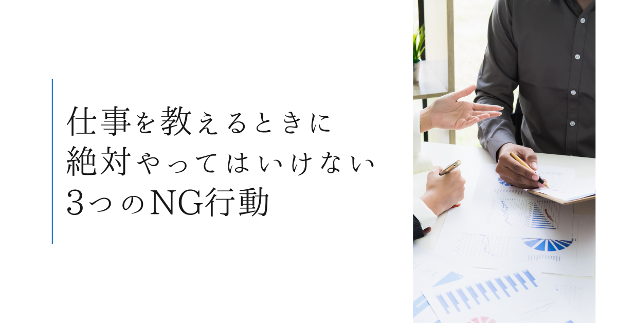 仕事を教えるときに絶対やってはいけない3つのNG行動|成長を妨げる指導ミスとは？