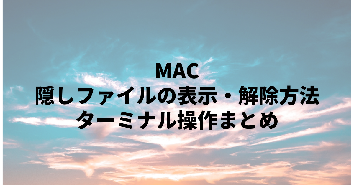 業務効率UP!Macで隠しファイルを表示・解除する方法とターミナル操作まとめ